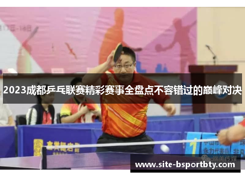 2023成都乒乓联赛精彩赛事全盘点不容错过的巅峰对决