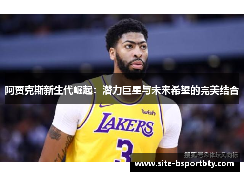 阿贾克斯新生代崛起：潜力巨星与未来希望的完美结合