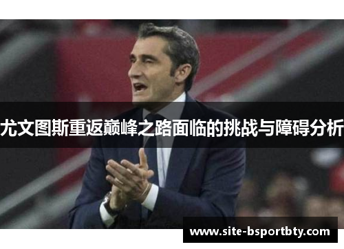 尤文图斯重返巅峰之路面临的挑战与障碍分析