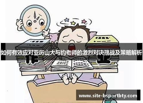 如何有效应对亚历山大与约老师的激烈对决挑战及策略解析
