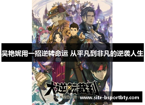 吴艳妮用一招逆转命运 从平凡到非凡的逆袭人生