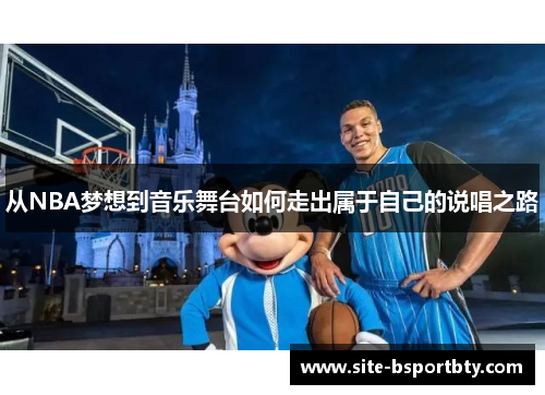 从NBA梦想到音乐舞台如何走出属于自己的说唱之路