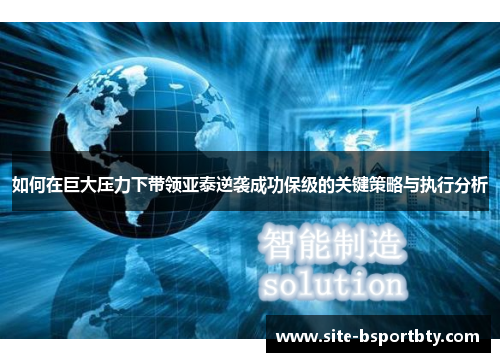 如何在巨大压力下带领亚泰逆袭成功保级的关键策略与执行分析